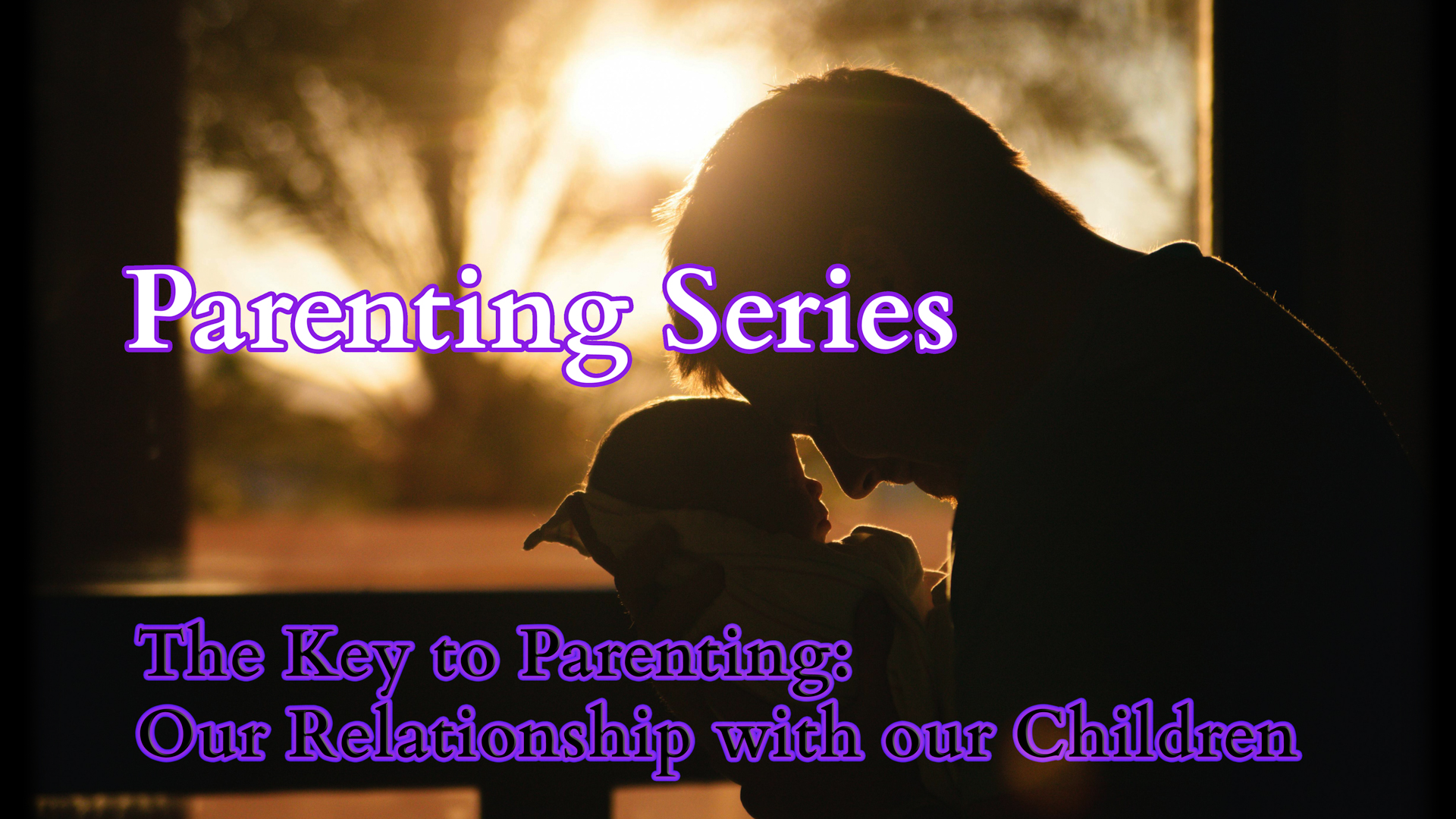 The Key to Parenting – Our Relationship with our Children